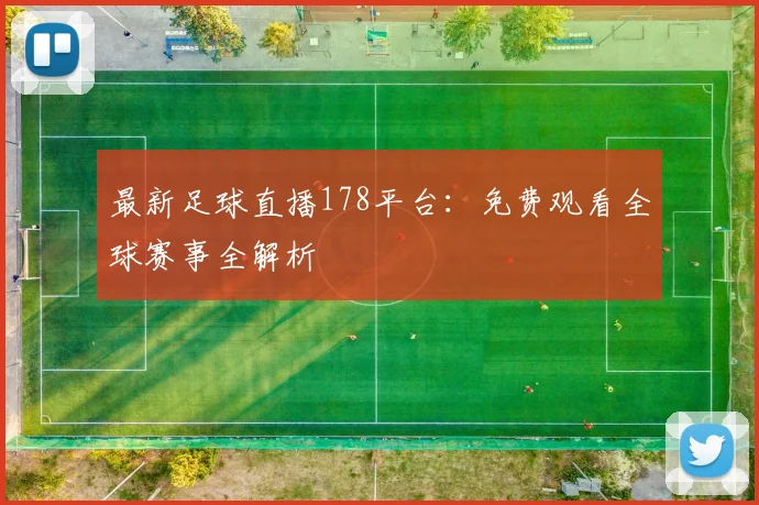 最新足球直播178平台：免费观看全球赛事全解析