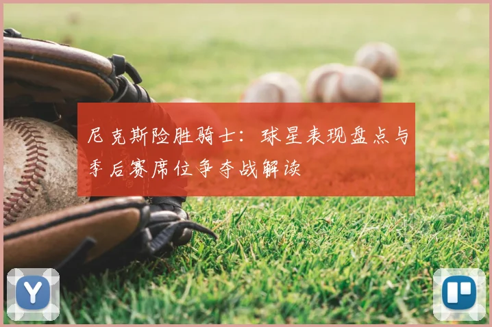 尼克斯险胜骑士：球星表现盘点与季后赛席位争夺战解读