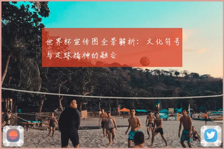 世界杯宣传图全景解析：文化符号与足球精神的融合